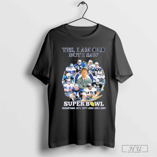 Yes, I Am Old But I Saw Dallas Cowboys Super Bowl Champions 1971-1977-1992-1993-1995 T-Shirt