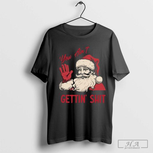 You Ain't Gettin' Christmas Sweatshirt, Retro Christmas Shirt, Santa Claus Xmas Tee, Tis The Season Shirt, Merry And Brigh Tee