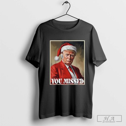 You Missed Trump 24 US President Christmas Santa Claus Hat T-Shirt