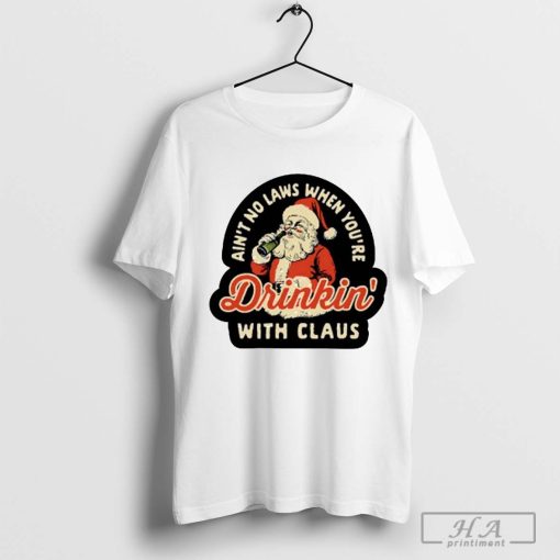 Ain't no laws when you're drinkin' with Claus Merry Christmas T-shirt