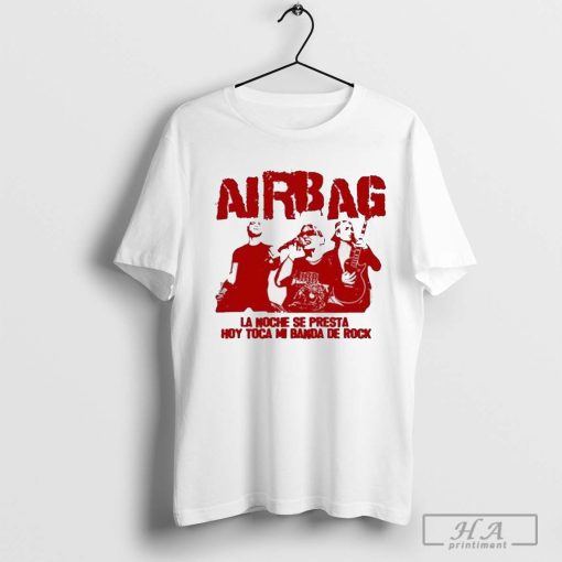 Airbag La Noche Se Presta Hoy Toca Mi Banda De Rock Shirt