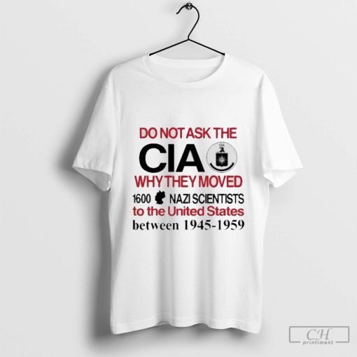 Barely Legal Clothes Do Not Ask The Cia Why They Moved 1600 Nazi Scientis Shirt