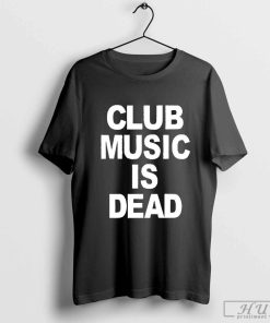 Best Club music is dead 2024 T shirt