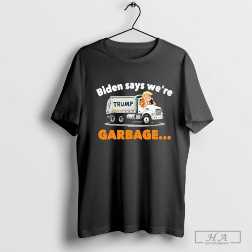 Biden Says We’re Garbage Donald Trump Rides In Garbage Truck Shirt