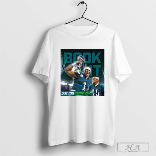 Book It Philadelphia Eagles NFL Jalen Hurts Last Time Donald Trump Won T-shirt