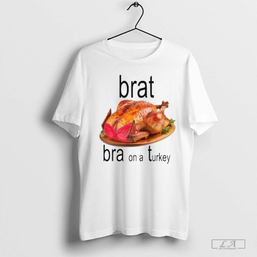 Brat Bra On A Turkey Thanksgiving T-Shirt