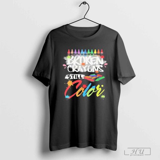 Broken Crayons Still Color T-Shirt