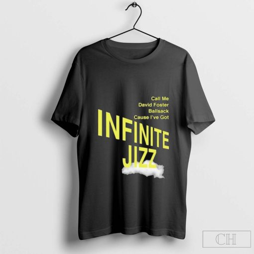 Call Me David Foster Ballsack Cause I’ve Got Infinite Jizz T-Shirt