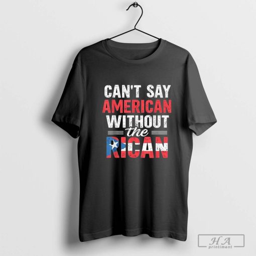 Can’t Say American Without Rican Puerto Rico Pride T-Shirt