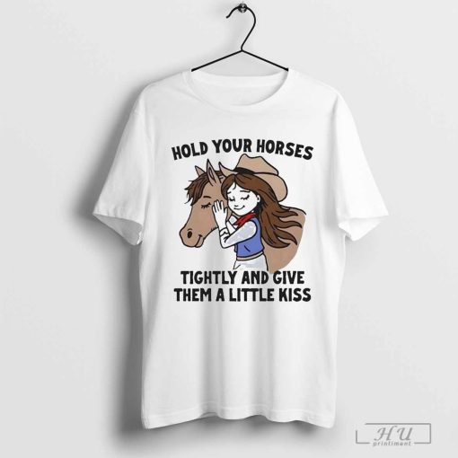 Cowgirl Hold Your Horses Tightly And Give Them A Little Kiss Shirt