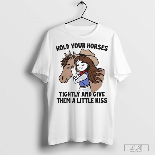 Cowgirl Hold Your Horses Tightly And Give Them A Little Kiss Shirt