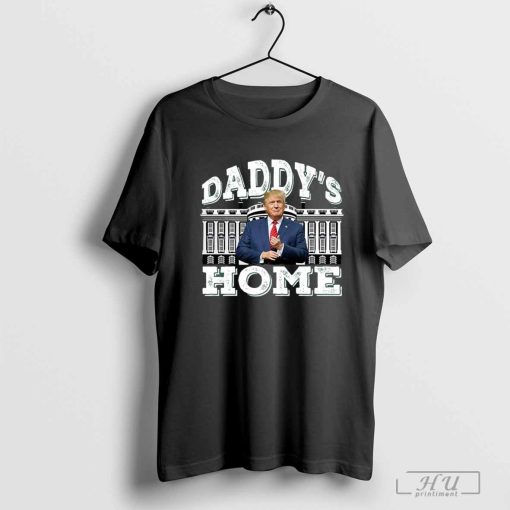 Daddys Home President Trump 2024 Daddys Home Trump T-Shirt