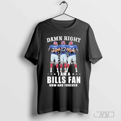 Damn Right I Am A Buffalo Bills Fan Now And Forever Signature Shirt