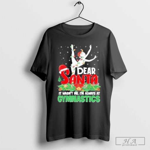 Dear Santa It Wasn’t Me I’m Always At Gymnastics Christmas 2024 Shirt