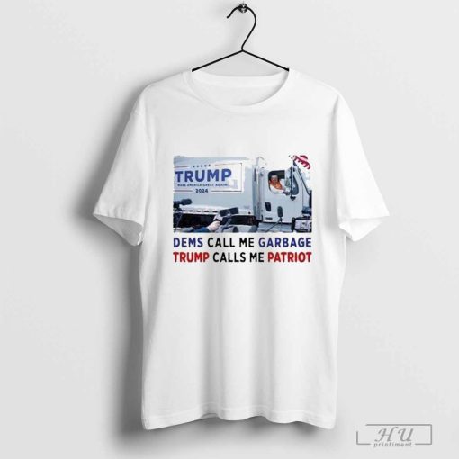 Dems Call Me Garbage Trump Calls Me Patriot T-Shirt