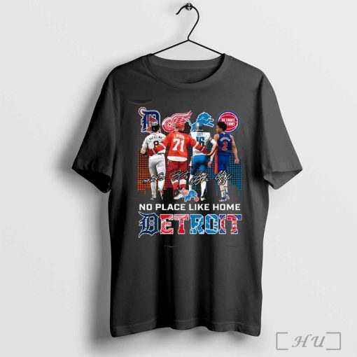 Detroit Tigers x Detroit Red Wings x Detroit Lions x Detroit Pistons No Place Like Home Signature Unisex T-Shirt