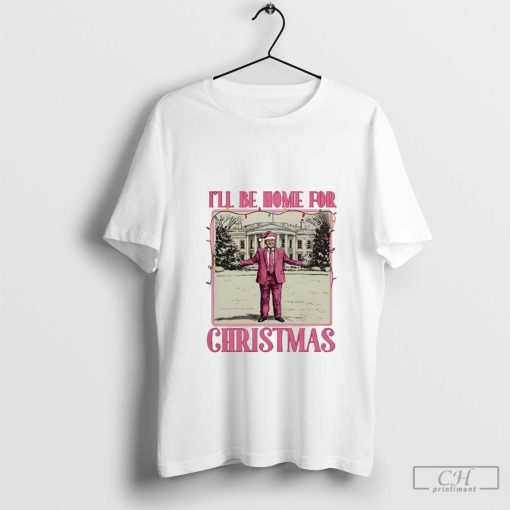 Doanld Trump President I’ll Be Home For Christmas 2024 Shirt