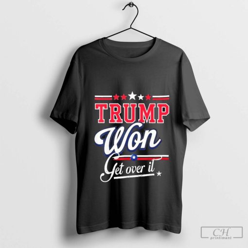 Donald Trump Won Get Over It 2024 Trump Won Election 2024 T-Shirt