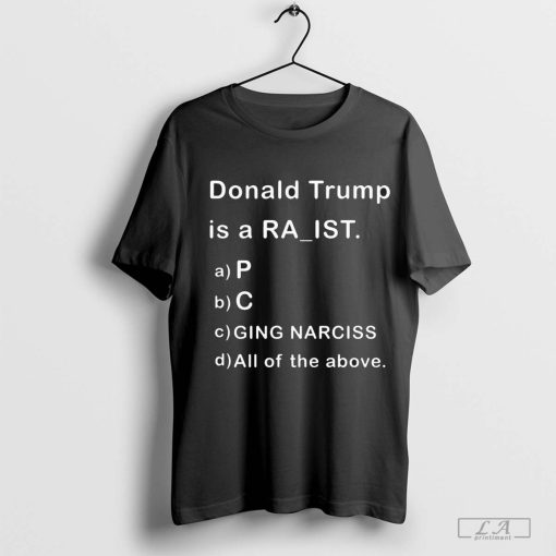 Donald Trump is a Rapist Racist Raging Narcissist Shirt