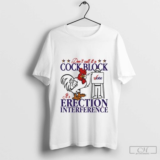 Don’t Call It A Cock Block. It’s Erection Interference Shirt