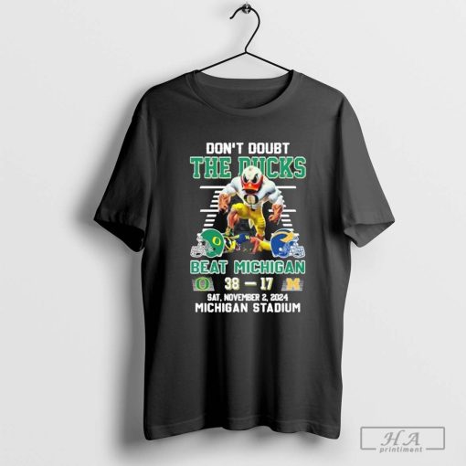 Don’t Doubt The Oregon Ducks Beat Michigan Wolverines 38-17 Michigan Stadium 2024 Mascot shirt