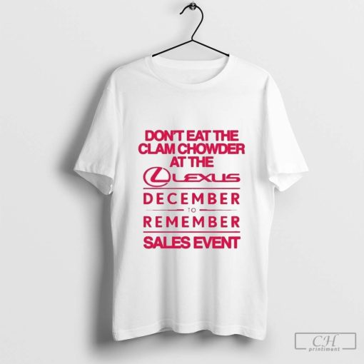 Don’t Eat The Clam Chowder At The Lexus December To Remember Sales Event Shirt