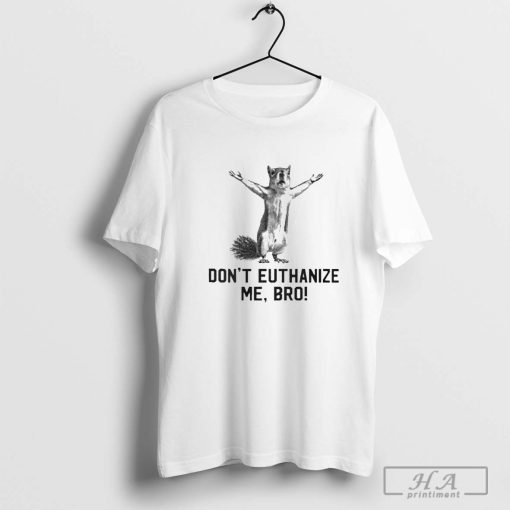 Don’t Euthanize Me Bro! Squirrel T-Shirt