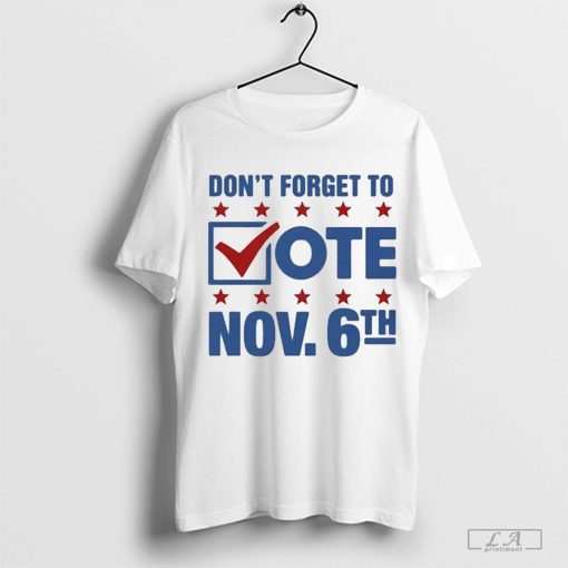 Don’t Forget To Vote Nov 6th Shirt