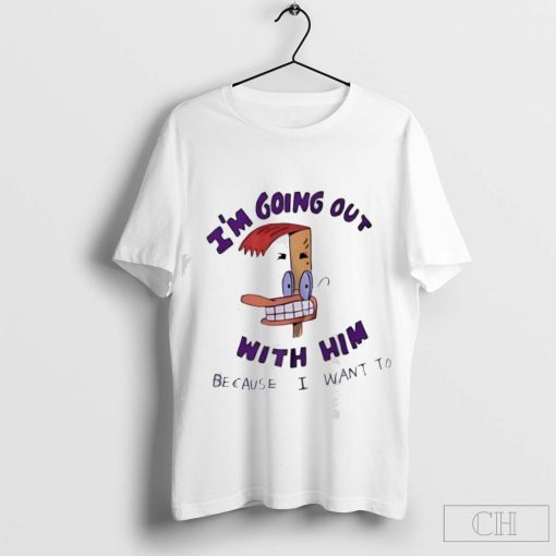 Duckman i’m going out with him because I want to t-shirt