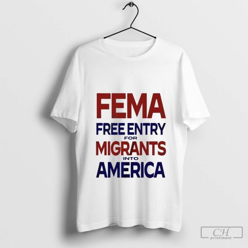 FEMA Free Entry for Migrants Into America – Hurricane Relief New 2024 t-shirt