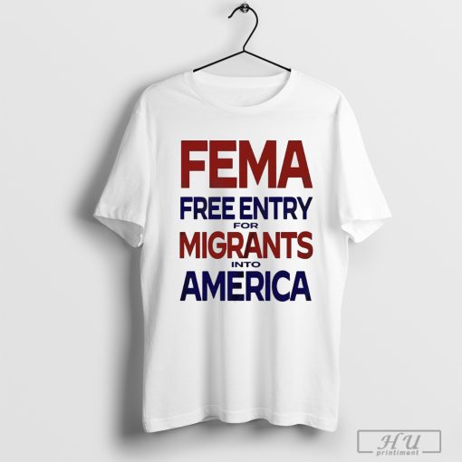 FEMA Free Entry for Migrants Into America – Hurricane Relief t-shirt