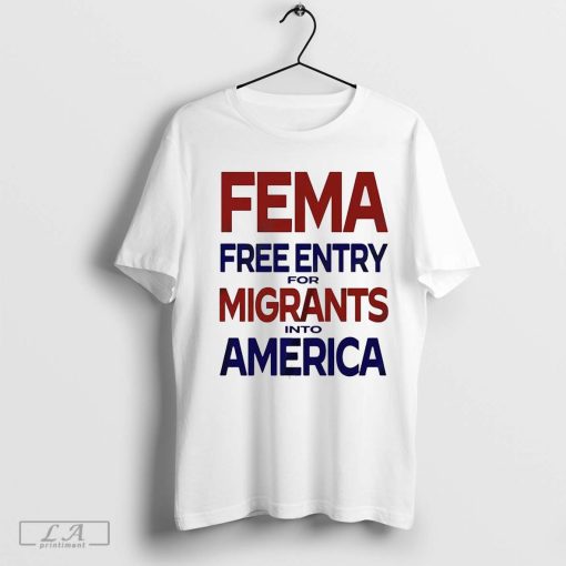 FEMA Free Entry for Migrants Into America – Hurricane Relief t-shirt