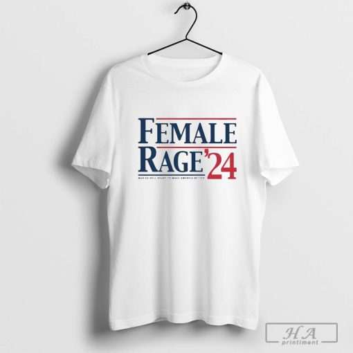 Female Rage 24 Mad As hell Ready To Make America Better Shirt