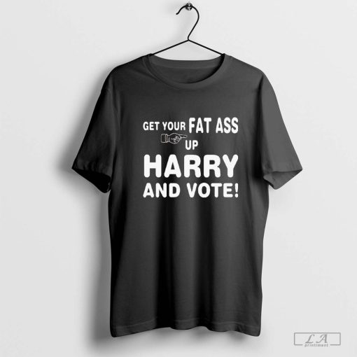 Get Your Fat Ass Up Harry And Vote 2024 Shirt