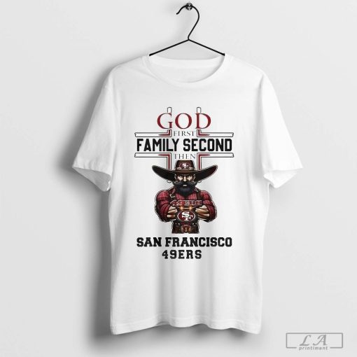 God First Family Second Then San Francisco 49Ers Mascot 2024 Shirt