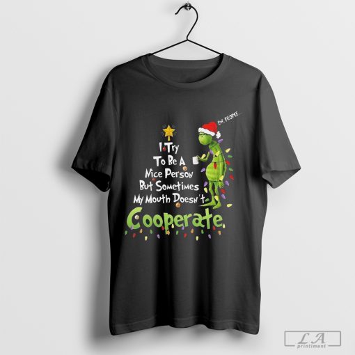 Grinch I Try To Be A Nice Person But Sometimes My Mouth Doesn’t Cooperate Christmas 2024 Shirt