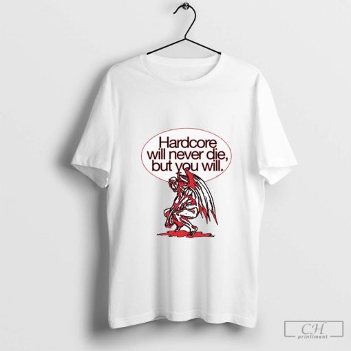 Hardcore Will Never Die But You Will T-shirts