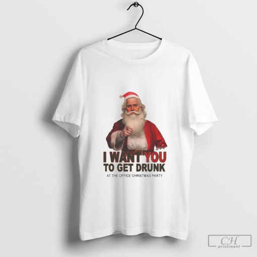 I Want You To Get Drunk At The Office Christmas Party Shirt