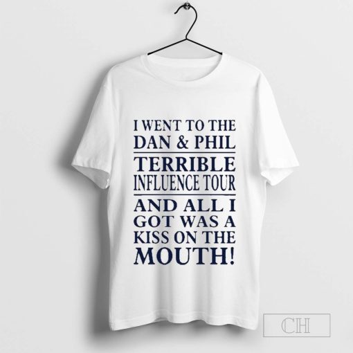 I Went To The Dan & Phil Terrible Iuence Tour And All I Got Was A Kiss On The Mouth T-Shirt