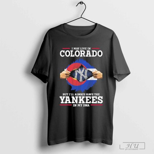 I live in Colorado but i’ll always have the New York Yankees in My DNA Shirt