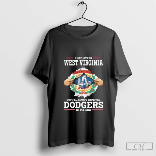 I live in West Virginia but i'll always have the Los Angeles Dodgers in My DNA Shirt