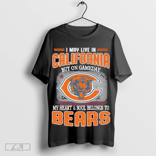 I may live in California but on gameday my heart & soul belong to Chicago Bears shirt