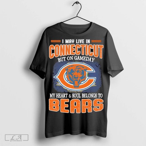 I may live in Connecticut but on gameday my heart & soul belong to Chicago Bears shirt