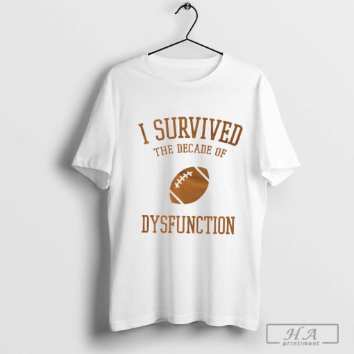 I survived the Decade of Dysfunction shirt