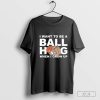 I want to be a ball hog when I grow up basketball 2024 shirt