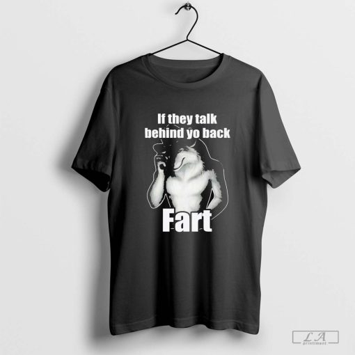 If They Talk Behind Yo Back Fart T-Shirt