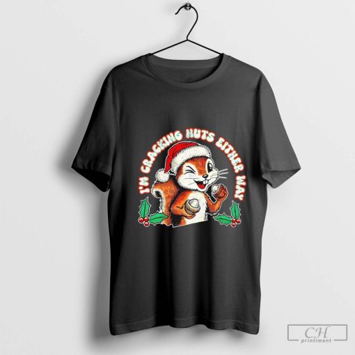 I’m Cracking Nuts Either Way Squirrel Xmas Quote T-Shirt