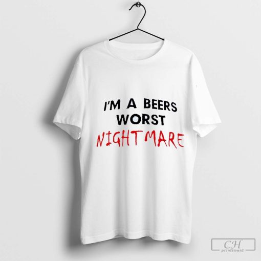 I’m a beers worst nightmare shirt