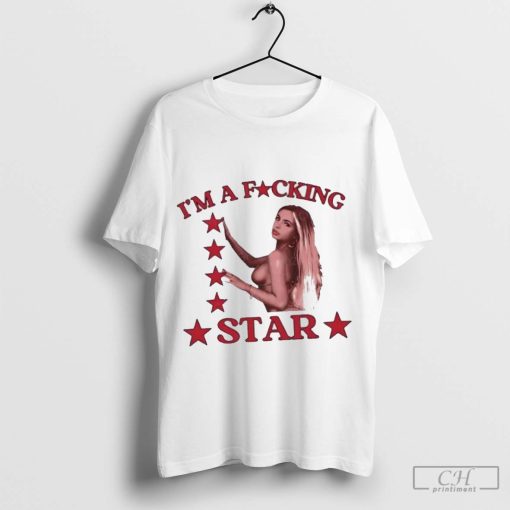 I’m a fucking star t- shirt