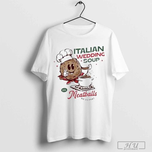 Italian Wedding Soup Meatballs Do Us Part Shirt